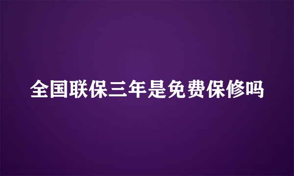 全国联保三年是免费保修吗