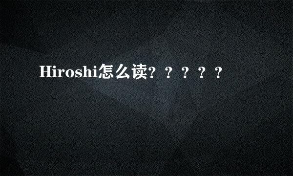 Hiroshi怎么读？？？？？