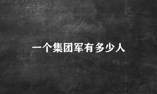 一个集团军有多少人