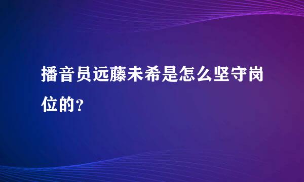 播音员远藤未希是怎么坚守岗位的？