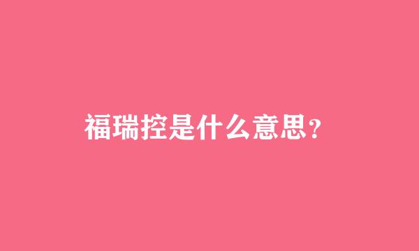 福瑞控是什么意思？