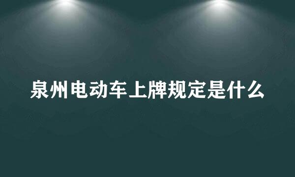 泉州电动车上牌规定是什么