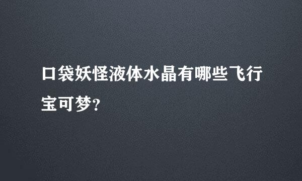 口袋妖怪液体水晶有哪些飞行宝可梦？