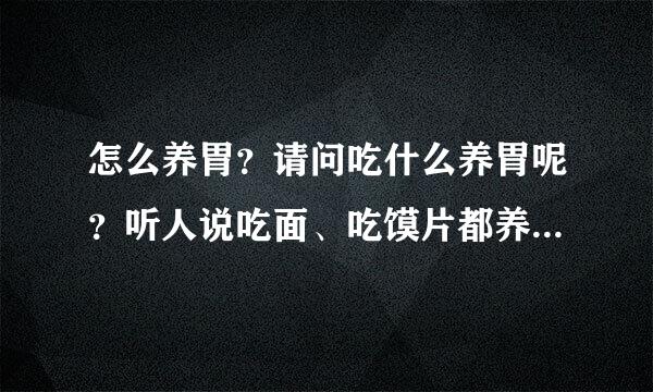 怎么养胃？请问吃什么养胃呢？听人说吃面、吃馍片都养胃，是不是真的？