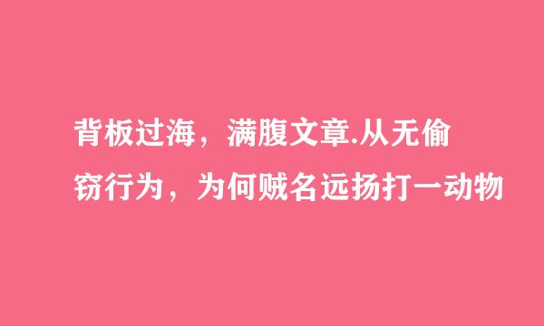 背板过海，满腹文章.从无偷窃行为，为何贼名远扬打一动物