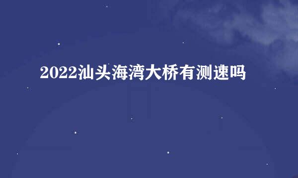 2022汕头海湾大桥有测速吗