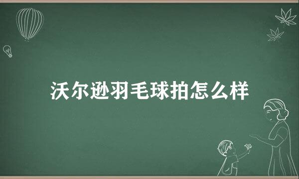 沃尔逊羽毛球拍怎么样