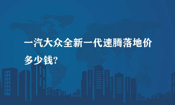 一汽大众全新一代速腾落地价多少钱?