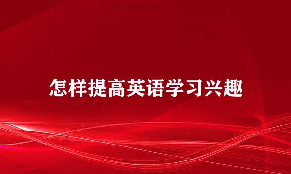 怎样提高英语学习兴趣