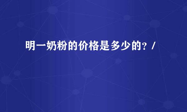 明一奶粉的价格是多少的？/