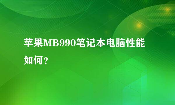 苹果MB990笔记本电脑性能如何？