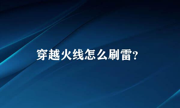 穿越火线怎么刷雷？