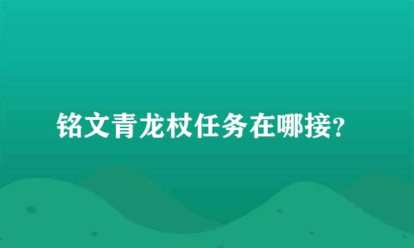 铭文青龙杖任务在哪接？