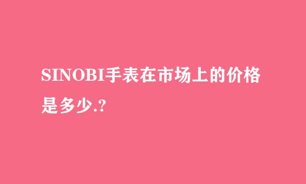 SINOBI手表在市场上的价格是多少.?