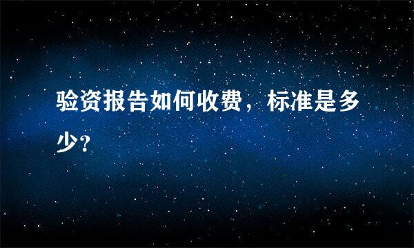 验资报告如何收费，标准是多少？