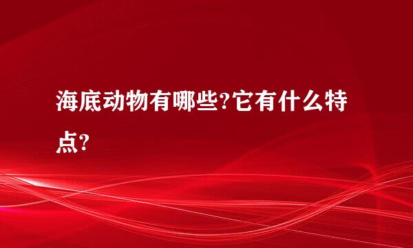 海底动物有哪些?它有什么特点?