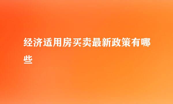 经济适用房买卖最新政策有哪些