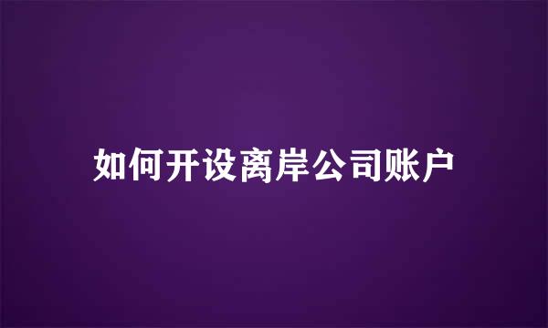 如何开设离岸公司账户