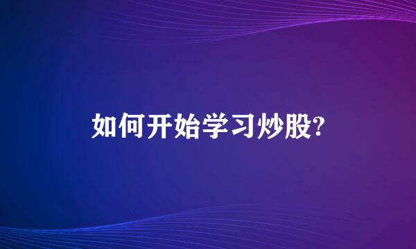 如何开始学习炒股?