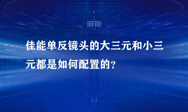 佳能单反镜头的大三元和小三元都是如何配置的？