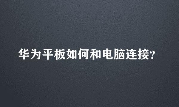 华为平板如何和电脑连接？