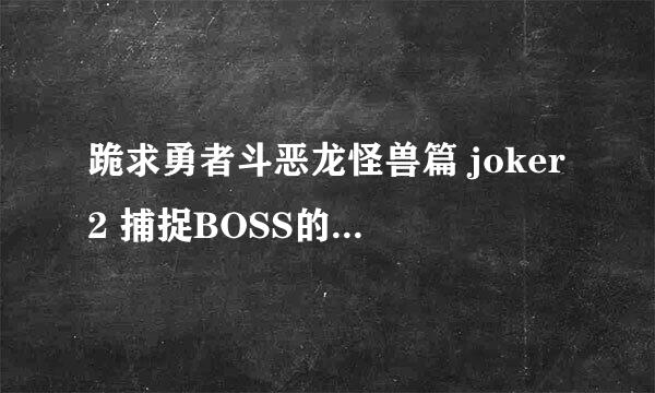 跪求勇者斗恶龙怪兽篇 joker2 捕捉BOSS的金手指代码