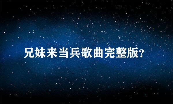 兄妹来当兵歌曲完整版？