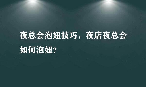 夜总会泡妞技巧，夜店夜总会如何泡妞？