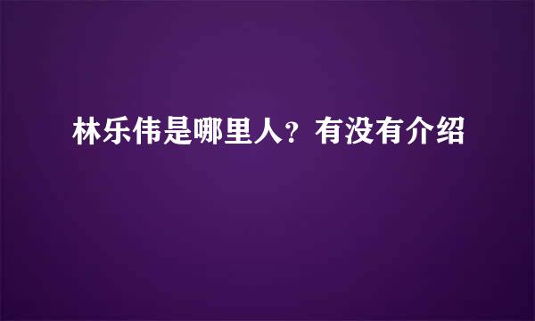 林乐伟是哪里人？有没有介绍