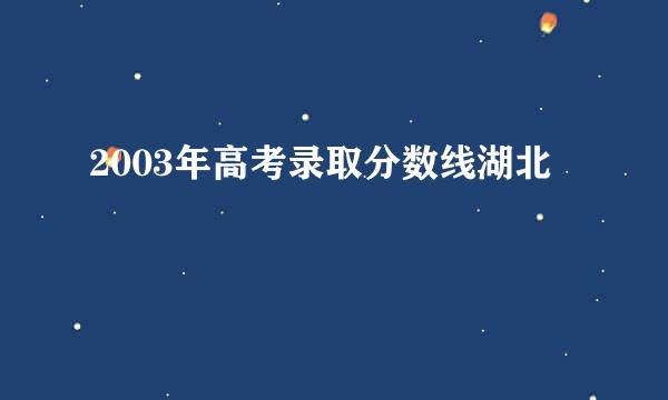 2003年高考录取分数线湖北