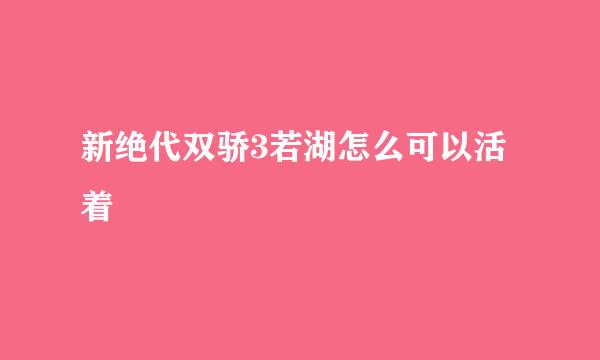 新绝代双骄3若湖怎么可以活着