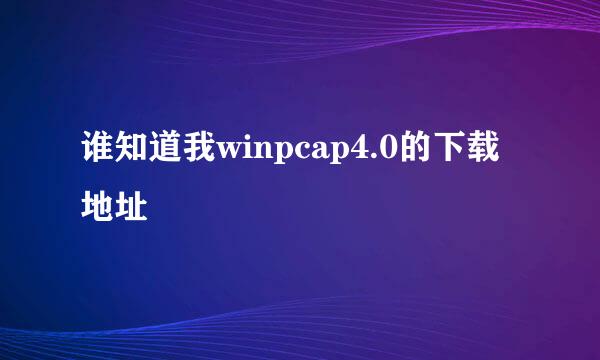 谁知道我winpcap4.0的下载地址