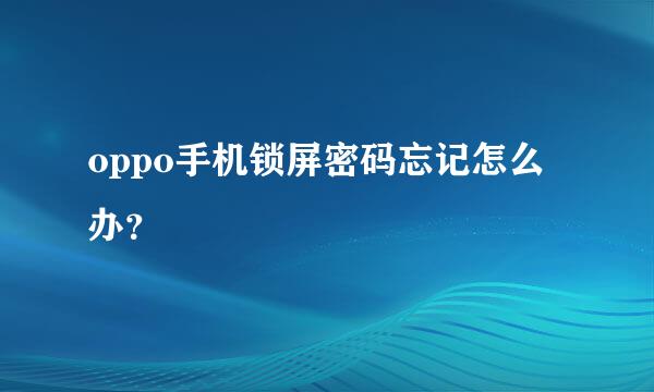 oppo手机锁屏密码忘记怎么办？