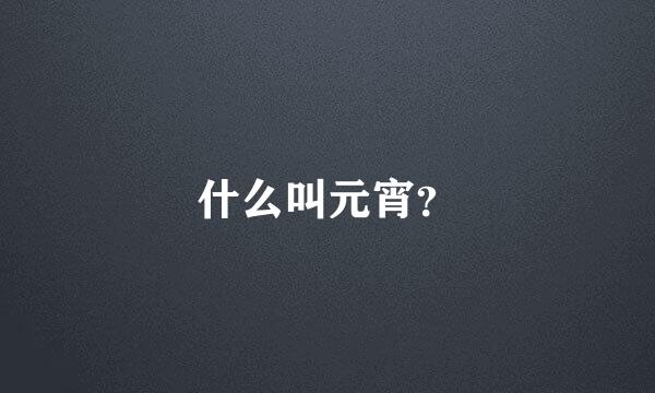 什么叫元宵？