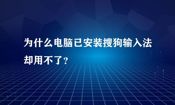 为什么电脑已安装搜狗输入法却用不了？