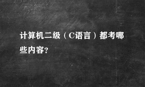 计算机二级（C语言）都考哪些内容？