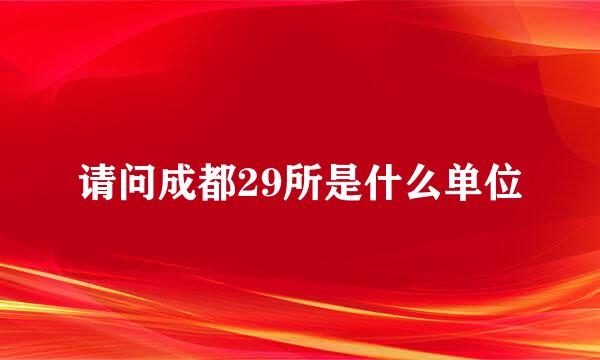 请问成都29所是什么单位