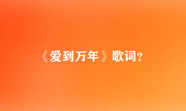 《爱到万年》歌词？