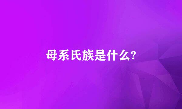 母系氏族是什么?