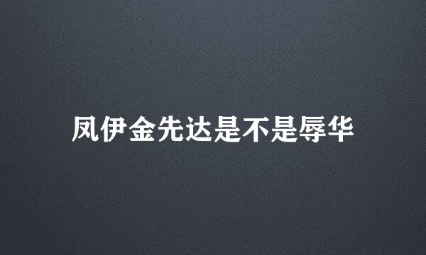 凤伊金先达是不是辱华