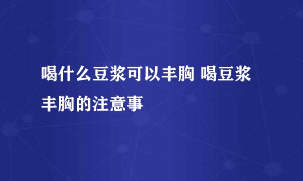 喝什么豆浆可以丰胸 喝豆浆丰胸的注意事