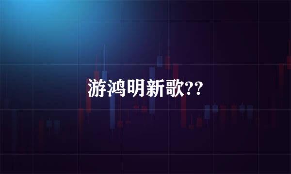 游鸿明新歌??