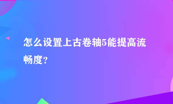 怎么设置上古卷轴5能提高流畅度？