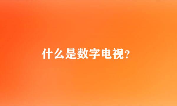 什么是数字电视？