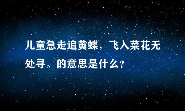 儿童急走追黄蝶，飞入菜花无处寻。的意思是什么？