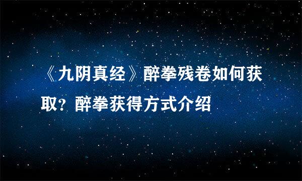 《九阴真经》醉拳残卷如何获取？醉拳获得方式介绍