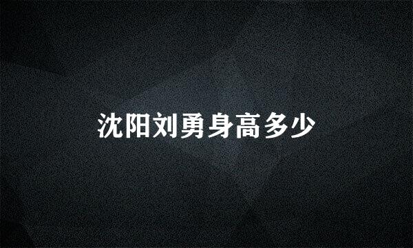 沈阳刘勇身高多少