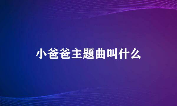 小爸爸主题曲叫什么