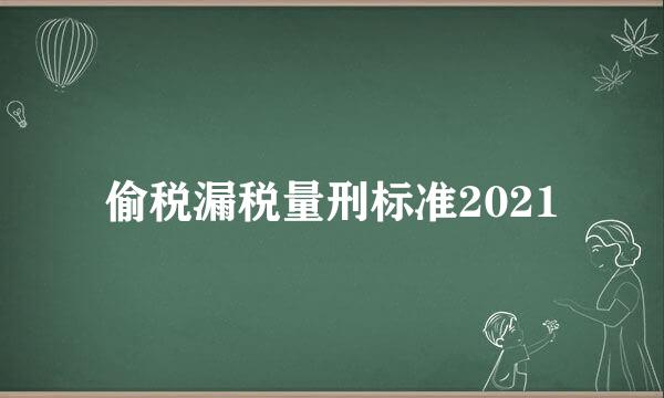 偷税漏税量刑标准2021