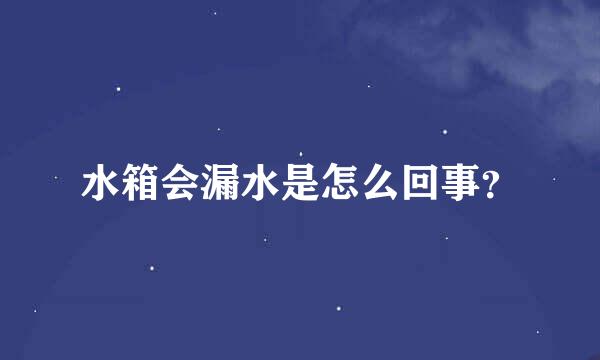 水箱会漏水是怎么回事？